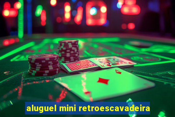 aluguel mini retroescavadeira